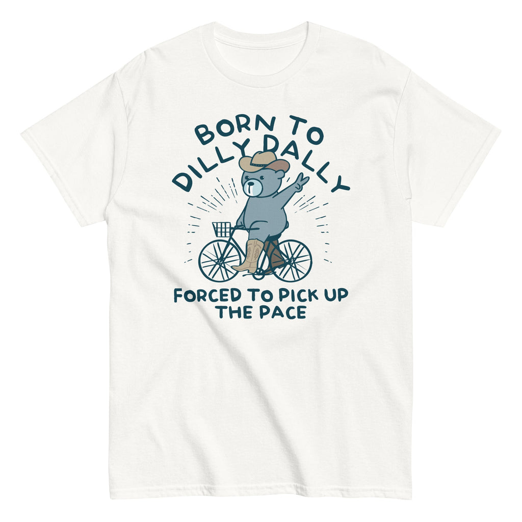 Born To Dilly Dally Forced To Pick Up The Pace Men's Classic Tee