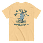 Born To Dilly Dally Forced To Pick Up The Pace Men's Classic Tee