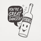 Vodka Dancer Bottle Saying You're a Great Dancer