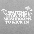 Waiting For The Mushrooms To Kick In