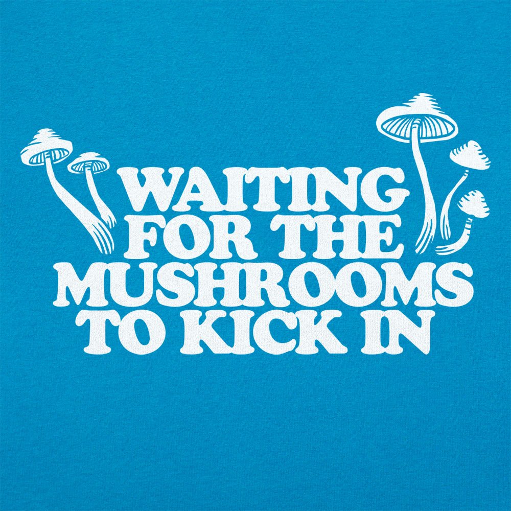 Waiting For The Mushrooms To Kick In