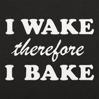 I Wake Therefore I Bake