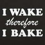 I Wake Therefore I Bake