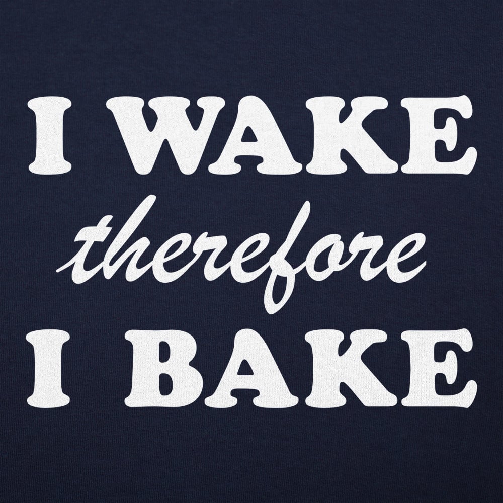 I Wake Therefore I Bake