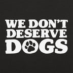 We Don't Deserve Dogs