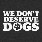 We Don't Deserve Dogs