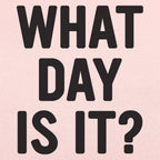 What Day Is It?