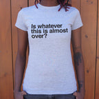 Is Whatever This Is Almost Over Sarcastic Quote