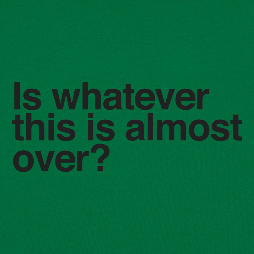 Is Whatever This Is Almost Over Sarcastic Quote