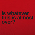 Is Whatever This Is Almost Over Sarcastic Quote
