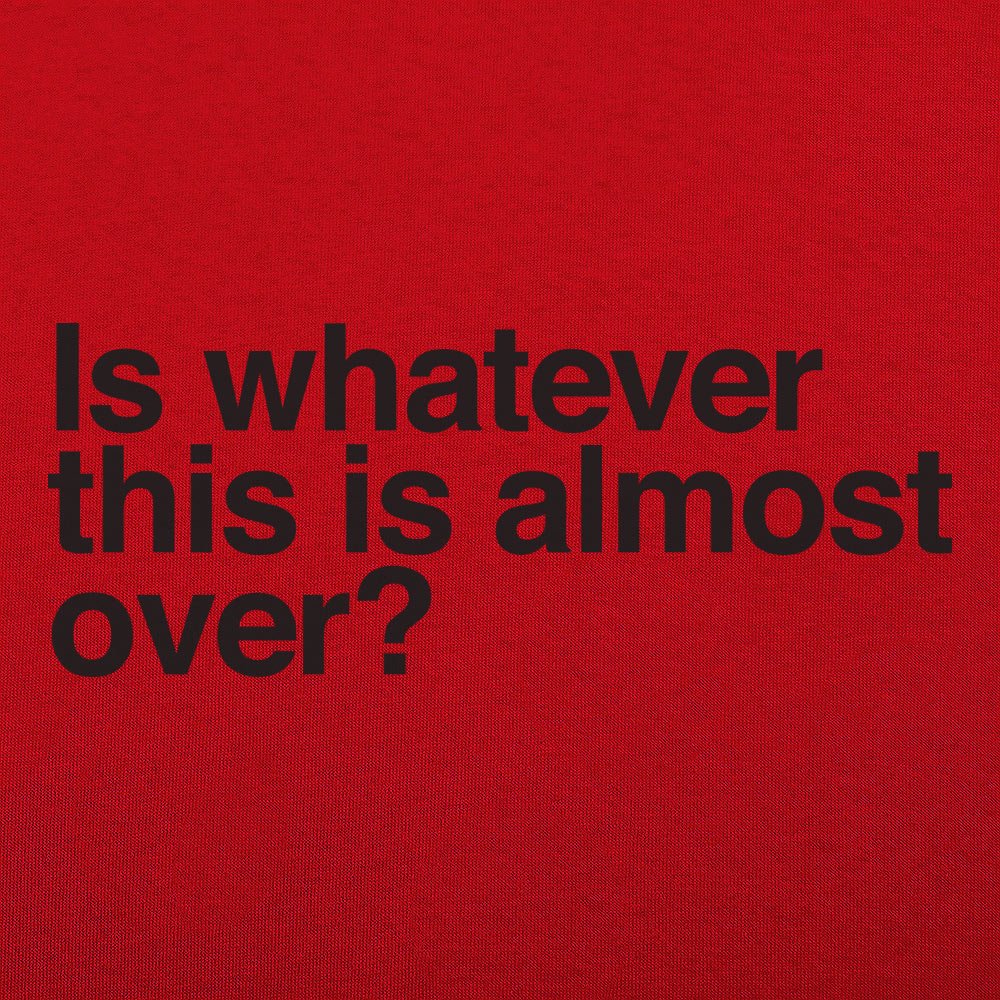 Is Whatever This Is Almost Over Sarcastic Quote