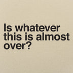 Is Whatever This Is Almost Over Sarcastic Quote