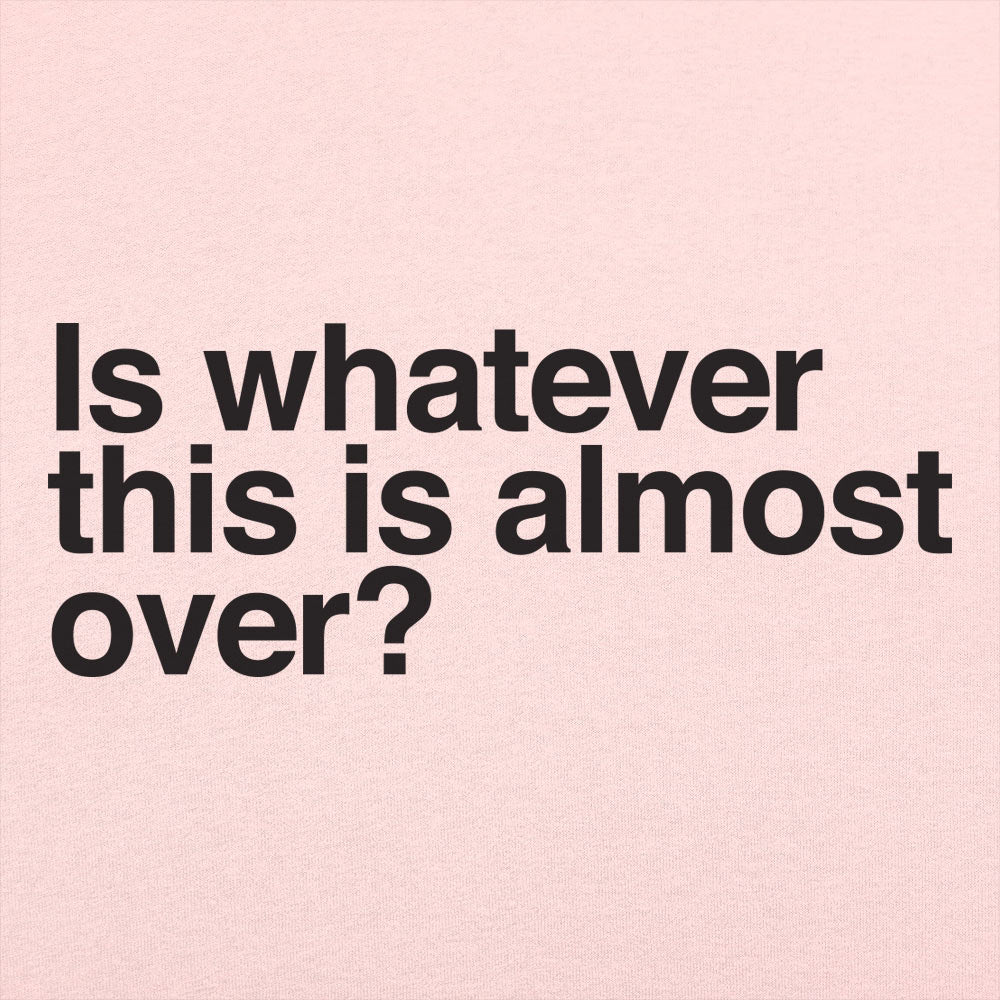 Is Whatever This Is Almost Over Sarcastic Quote