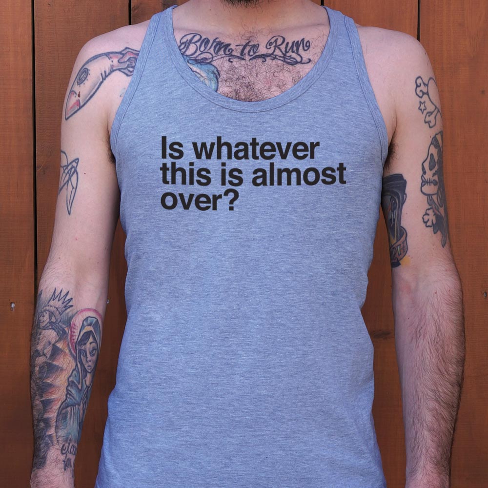 Is Whatever This Is Almost Over Sarcastic Quote