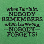 When I'm Right Nobody Remembers. Wrong Nobody Forgets