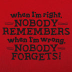 When I'm Right Nobody Remembers. Wrong Nobody Forgets