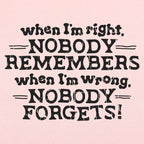 When I'm Right Nobody Remembers. Wrong Nobody Forgets