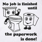 No Job Is Finished Until The Paperwork Is Done Toilet Humor