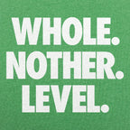 Whole. Nother. Level.