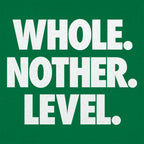 Whole. Nother. Level.