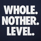 Whole. Nother. Level.