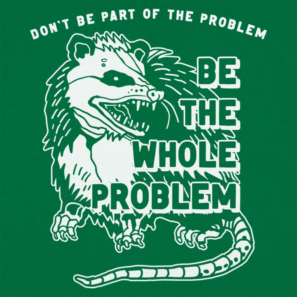 Be the Whole Problem Hissing Opossum