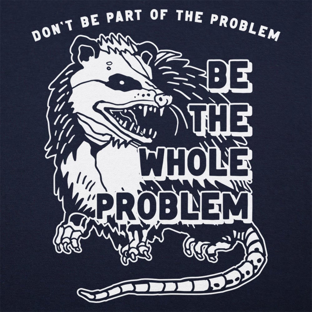 Be the Whole Problem Hissing Opossum
