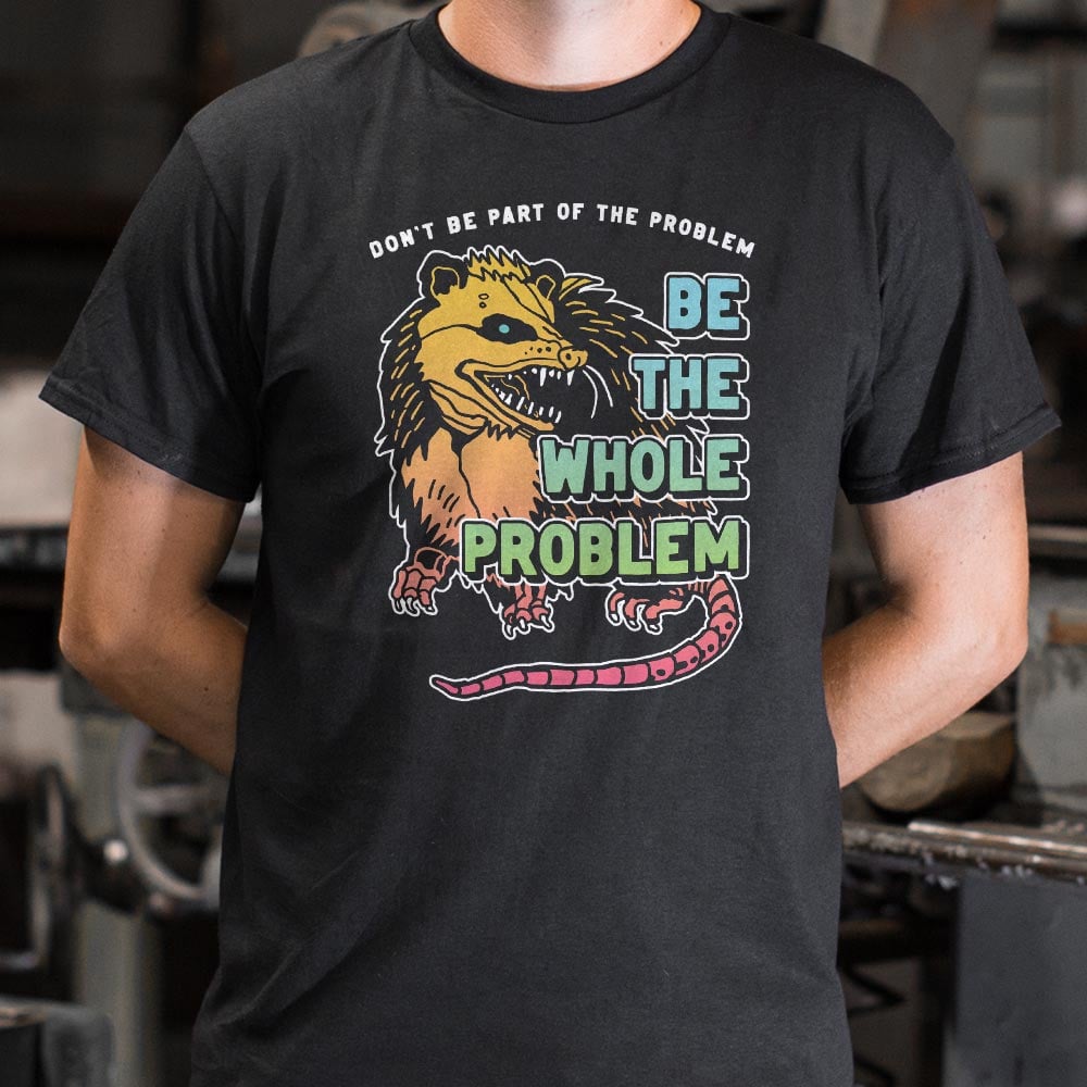 Be the Whole Problem Hissing Opossum Full Color