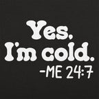 Yes I'm Cold Me 24:7 Always Freezing Quote