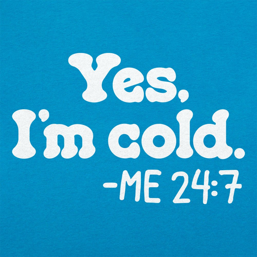 Yes I'm Cold Me 24:7 Always Freezing Quote