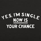 Yes I'm Single Now Is Your Chance Dating Quote