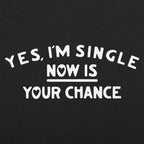 Yes I'm Single Now Is Your Chance Dating Quote