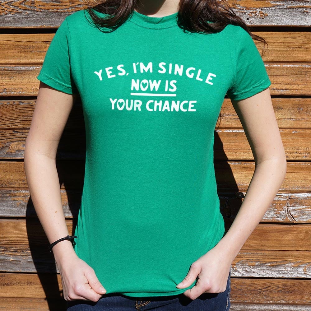 Yes I'm Single Now Is Your Chance Dating Quote