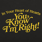In Your Heart of Hearts You Know I'm Right