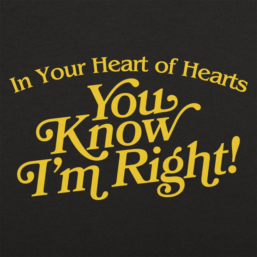 In Your Heart of Hearts You Know I'm Right
