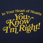In Your Heart of Hearts You Know I'm Right