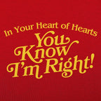 In Your Heart of Hearts You Know I'm Right