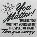 You Matter Unless Your Energy E=mc2