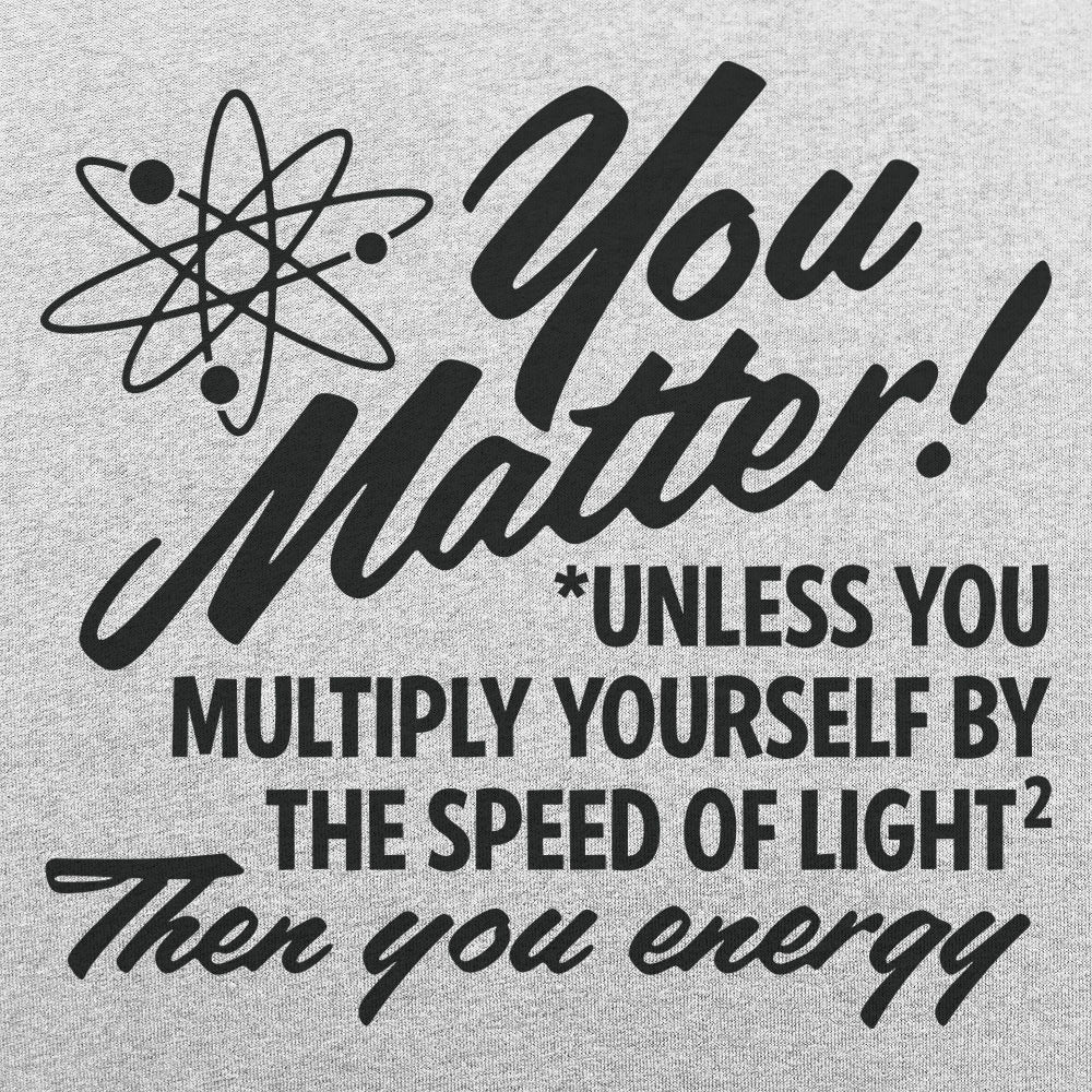 You Matter Unless Your Energy E=mc2