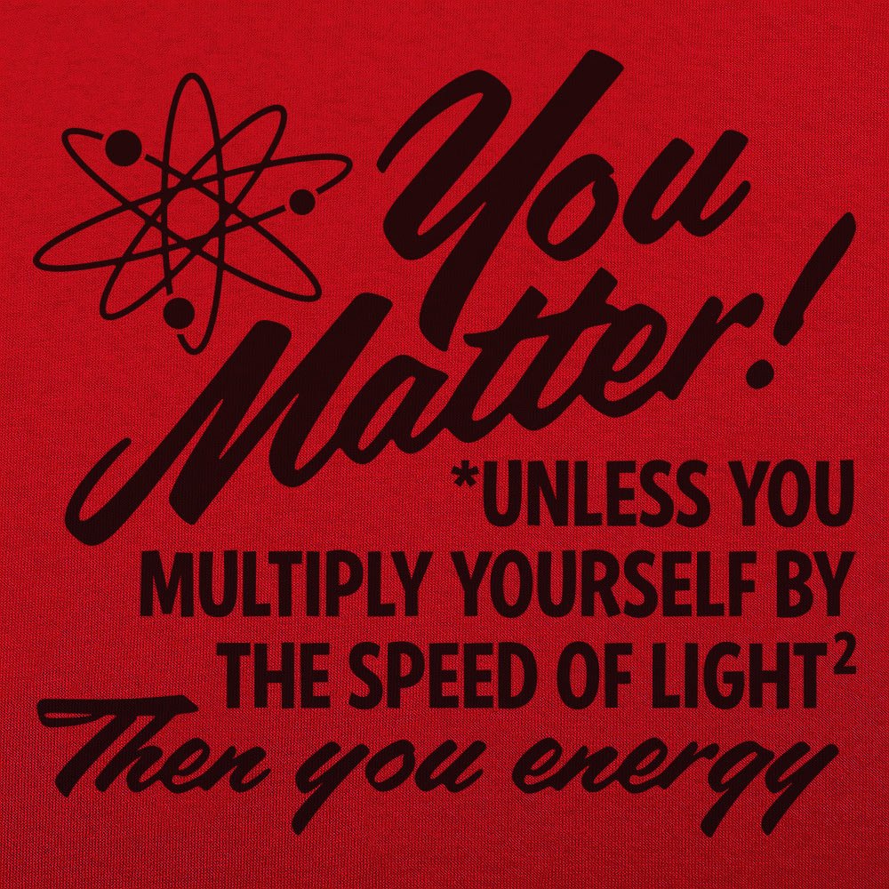 You Matter Unless Your Energy E=mc2