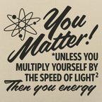 You Matter Unless Your Energy E=mc2