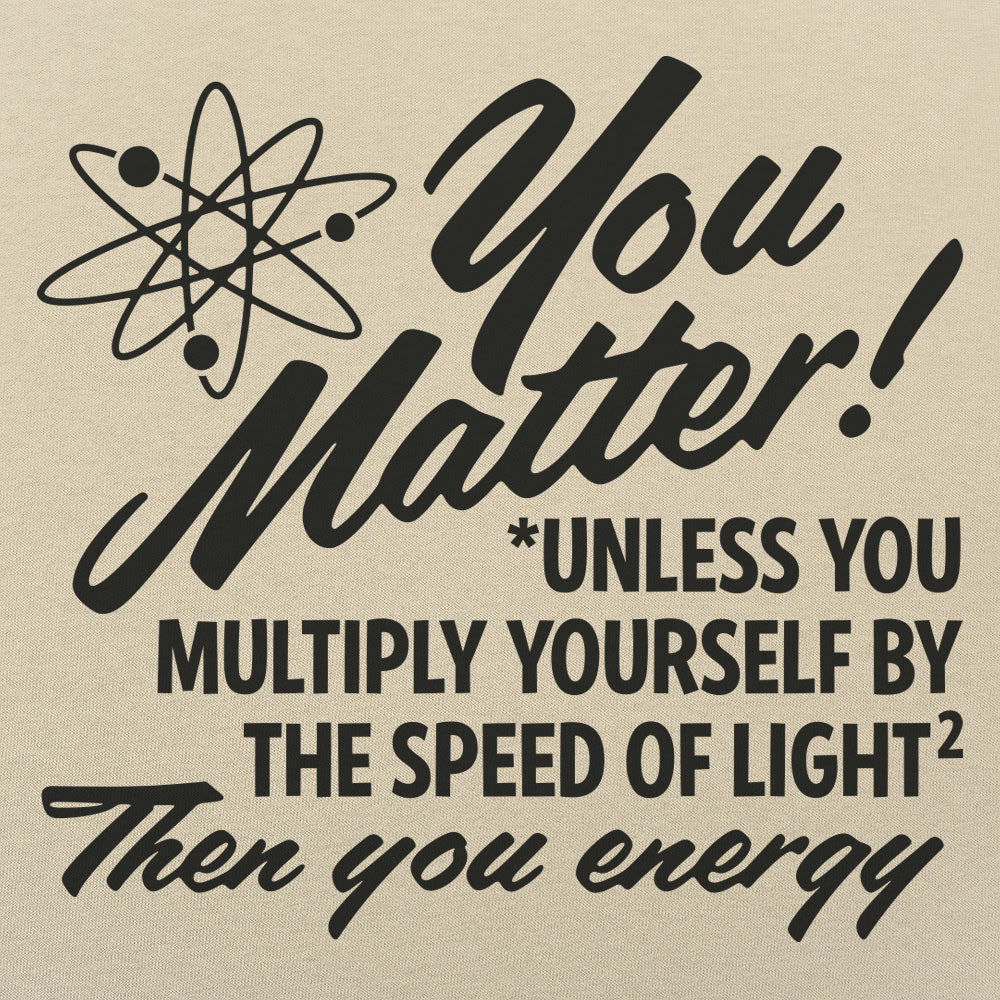You Matter Unless Your Energy E=mc2