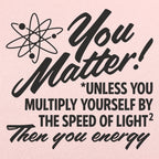 You Matter Unless Your Energy E=mc2