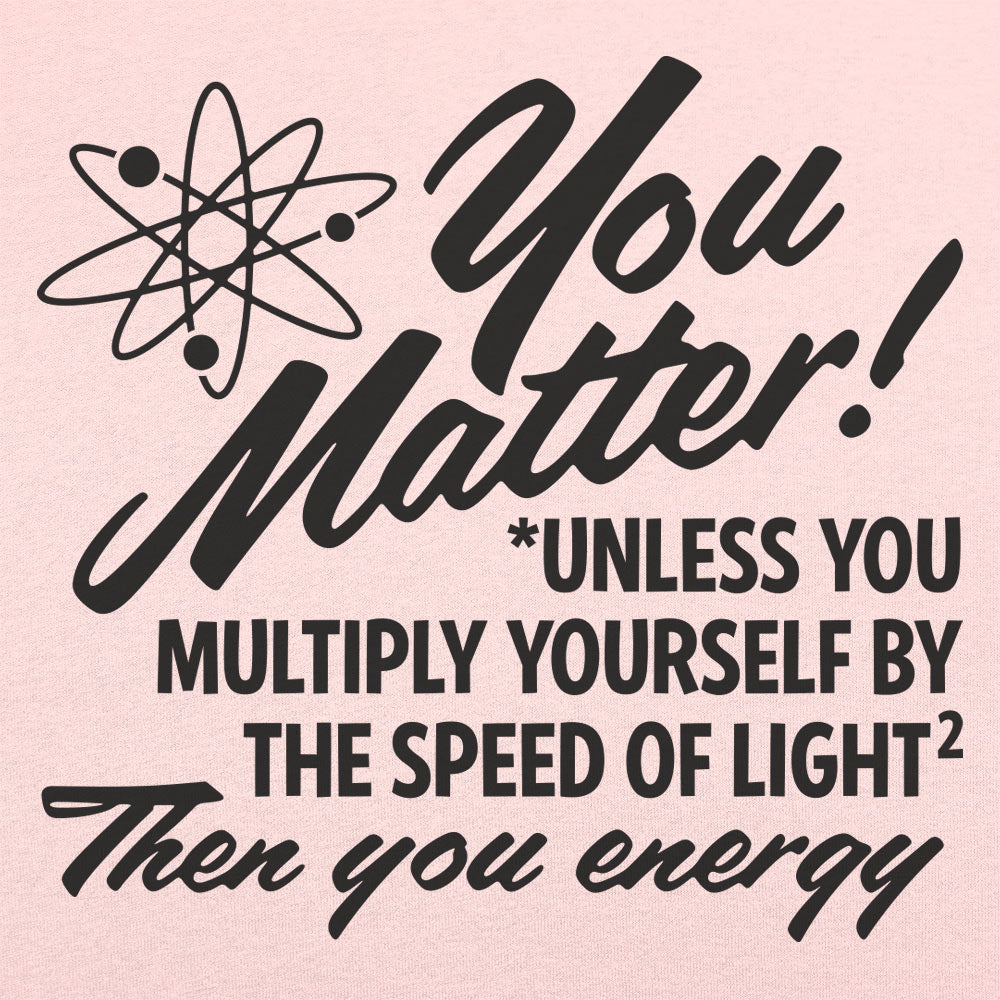 You Matter Unless Your Energy E=mc2