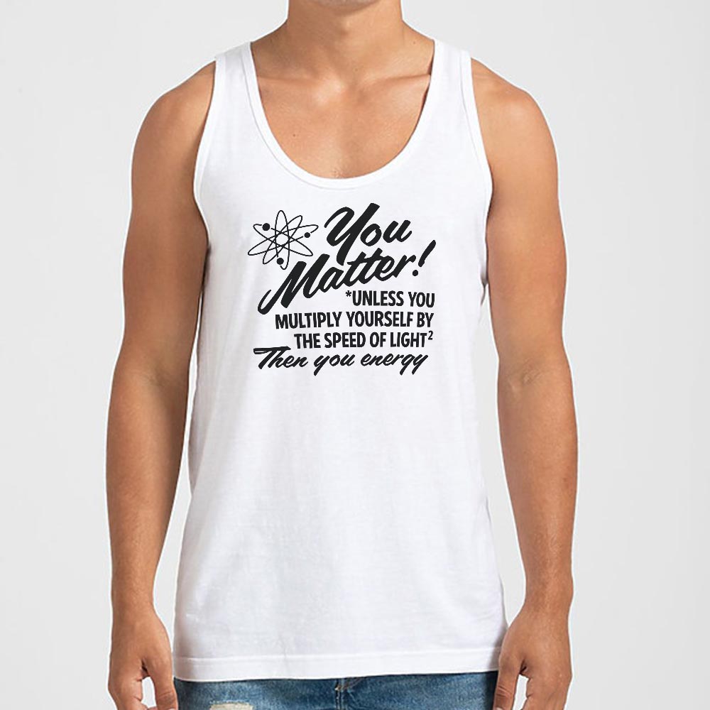 You Matter Unless Your Energy E=mc2