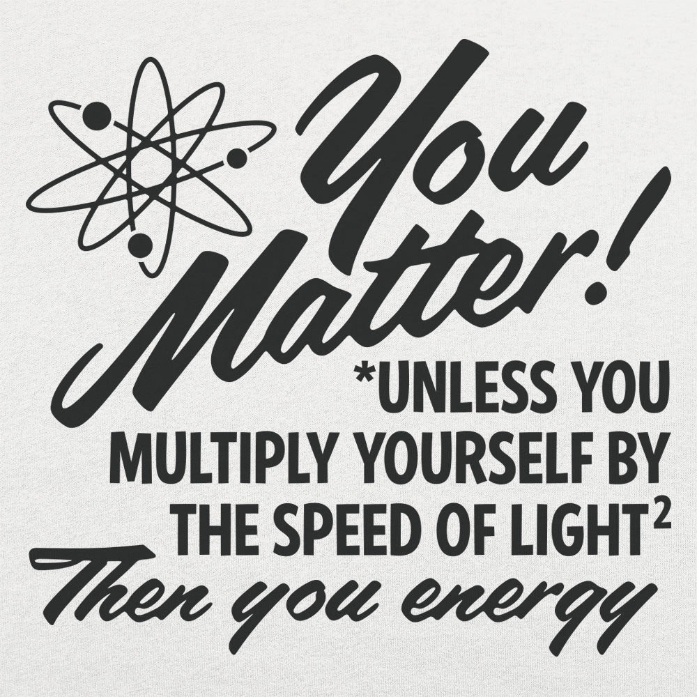 You Matter Unless Your Energy E=mc2