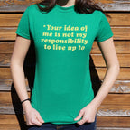Your Idea Of Me Is Not My Responsibility To Live Up To