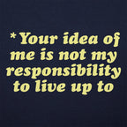 Your Idea Of Me Is Not My Responsibility To Live Up To