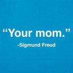 Your Mom Sigmund Freud Psychology Quote